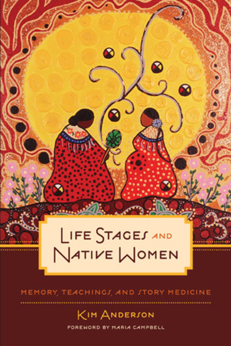 The top two-thirds of the image features a painting of two Indigenous women in warm autumnal colours. The bottom third is composed of text. The title, which reads "Life Stages and Native Womanhood", sits in a light yellow box. Under this, on a burgundy background, additional text reads "Memory, Teachings, and Story Medicine"; Kim Anderson; Foreword by Maria Campbell".